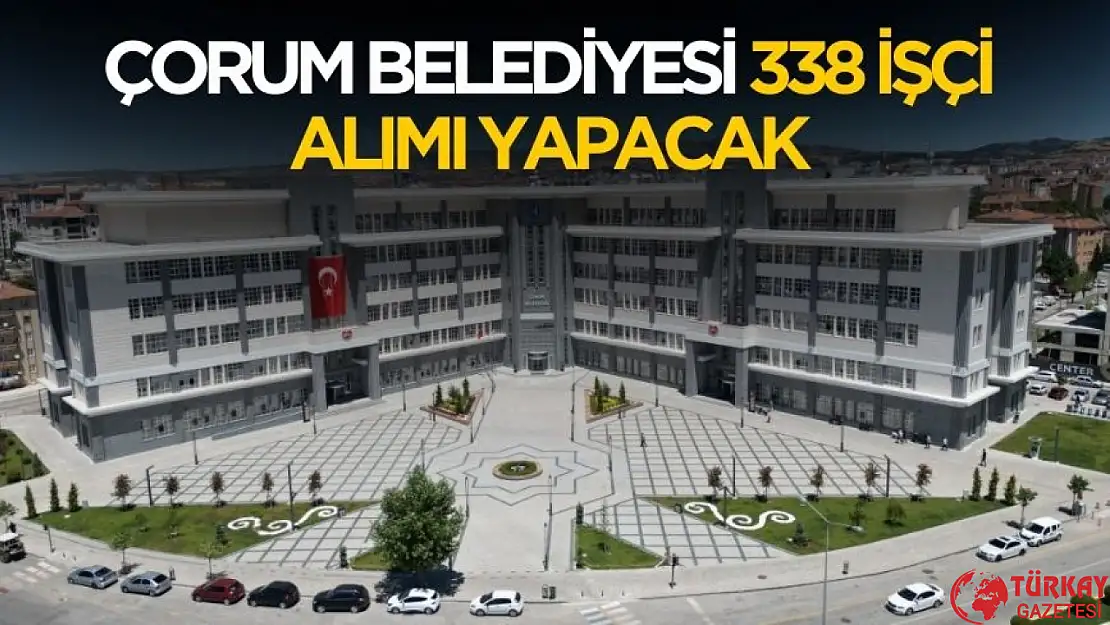 Çorum Belediyesi 338 işçi alımı yapacak