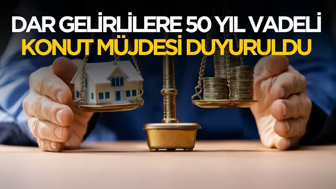 Dar gelirlilere 50 yıl vadeli konut müjdesi