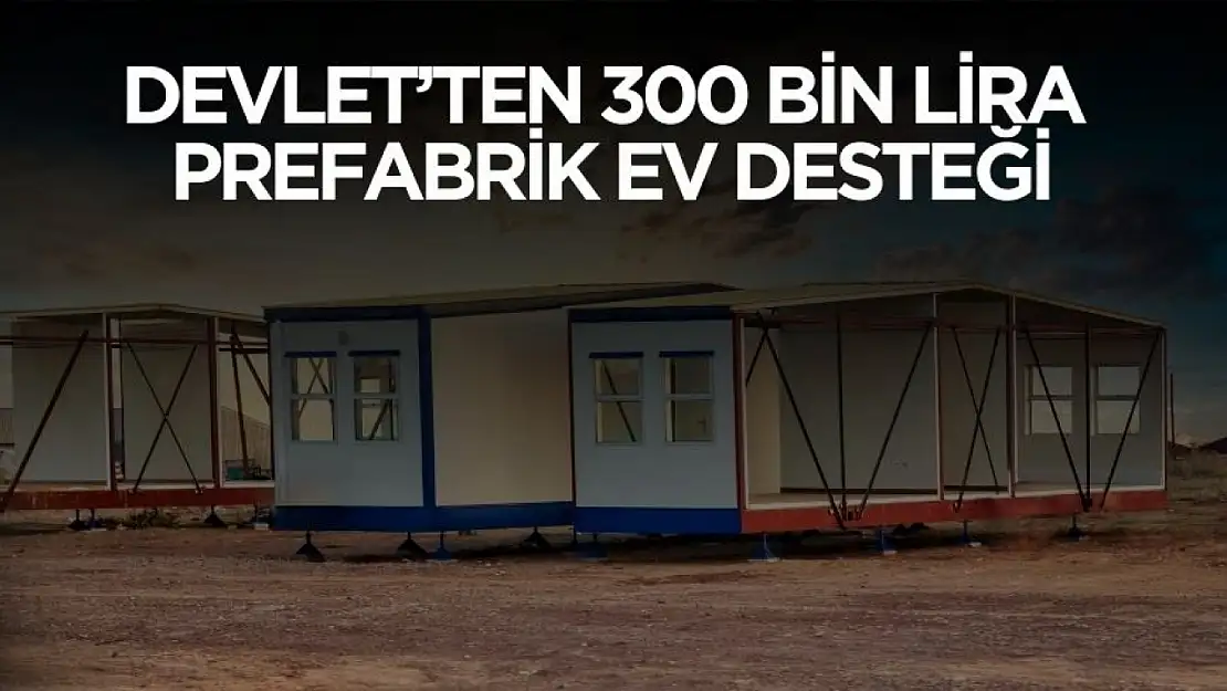 Devlet 300 bin TL prefabrik ev desteği verecek! Şartlar ve detaylar belli oldu