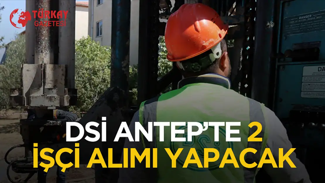 DSİ Gaziantep'te 2 işçi alımı yapacak