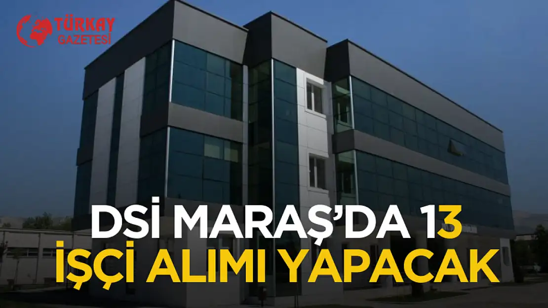 DSİ Kahramanmaraş'ta 13 işçi alımı yapacak