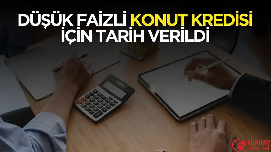 Düşük faizli konut kredisi için tarih ve tablo verildi! İşte yeni hesaplama