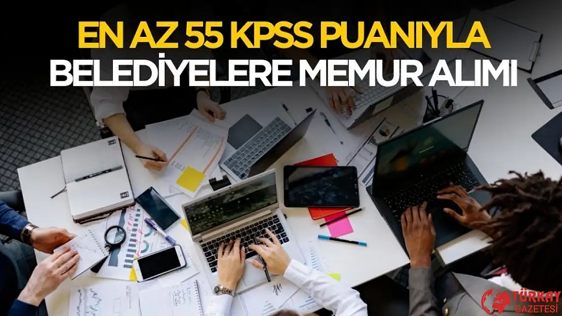 En az 55 KPSS puanıyla belediyelere 477 memur alımı yapılacak