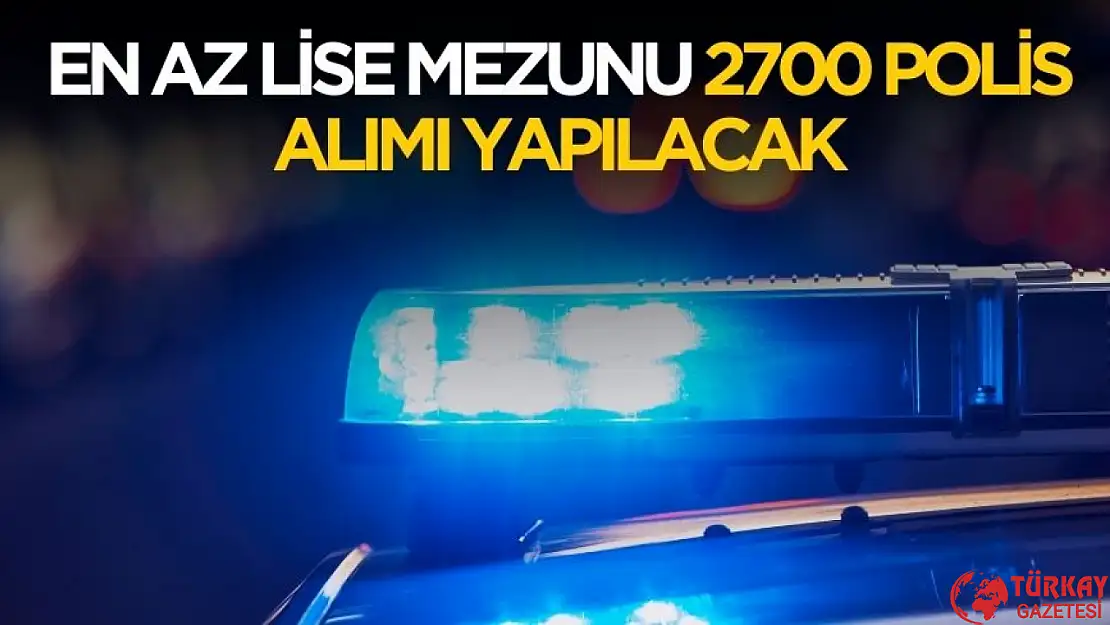 En az lise mezunu 2700 polis alımı yapılacak! Başvuru şartları belli oldu