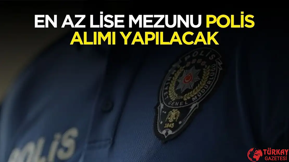 En az lise mezunu polis alımı yapılacak