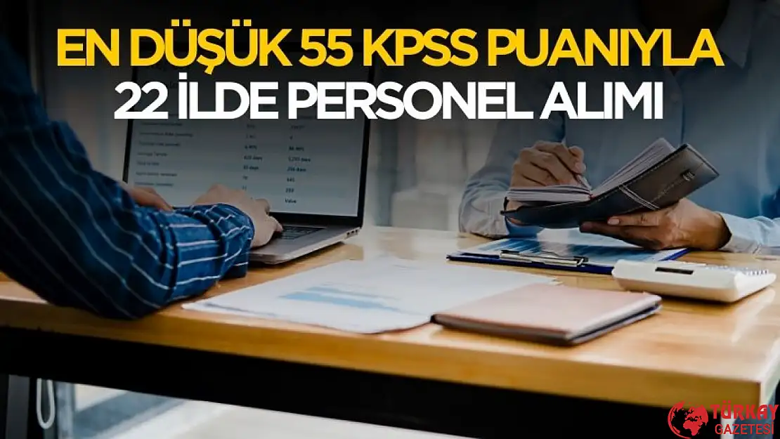 En düşük 55 KPSS puanıyla 22 ilde personel alımı yapılacak