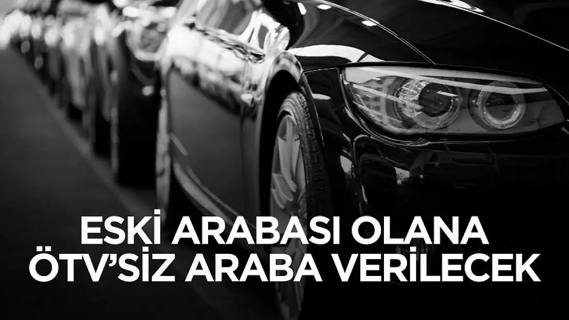 Eski arabası olana ÖTV sıfırlanacak! ÖTV'siz alınabilecek araçlar belli oldu