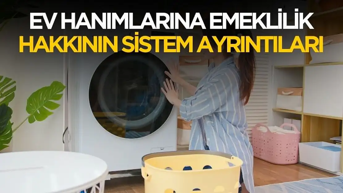 Ev hanımlarına emeklilik hakkında sistem detayları belli oldu