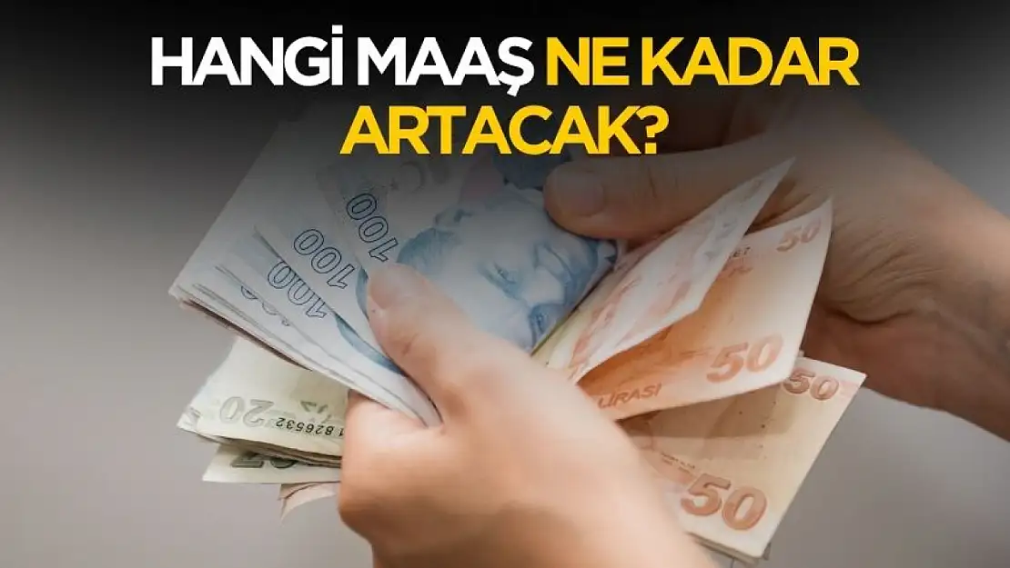 Hangi maaş ne kadar artacak?