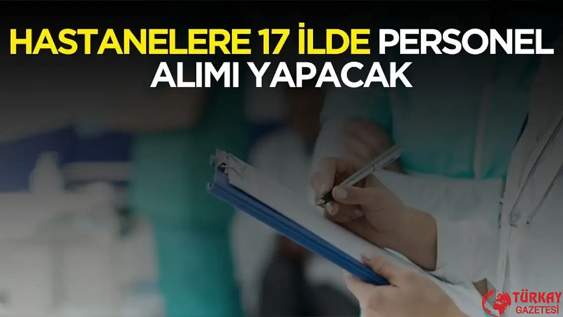 Hastanelere 17 ilde personel alımı yapılacak! Şartlar ve kadrolar açıklandı