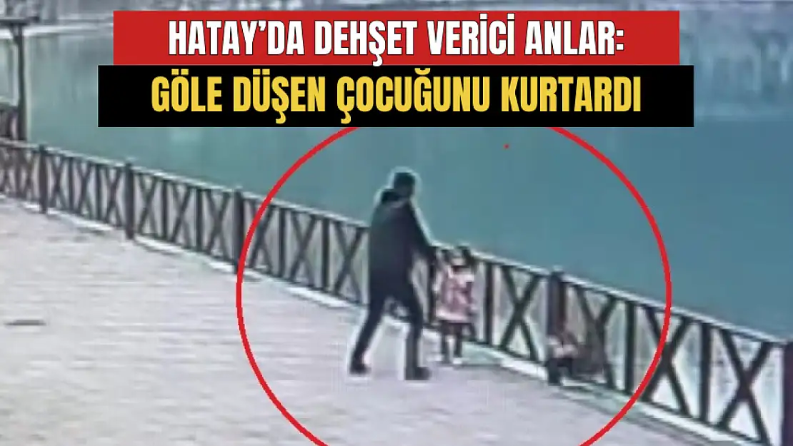 Hatay'da fotoğraf için poz veren çocuk göle düştü baba peşinden atladı