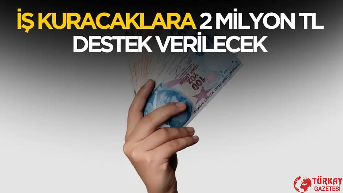 İş kuracaklara 2 milyon TL destek ödemesi yapılacak