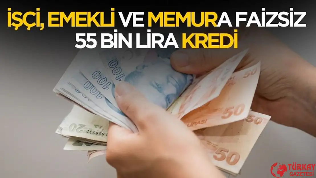 İşçi, emekli ve memura faizsiz 55 bin lira kredi verilecek