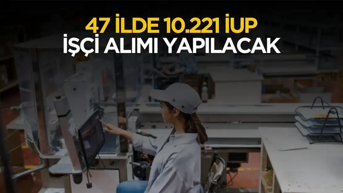 İŞKUR 47 ilde 10.221 İUP işçi alımı yapacak