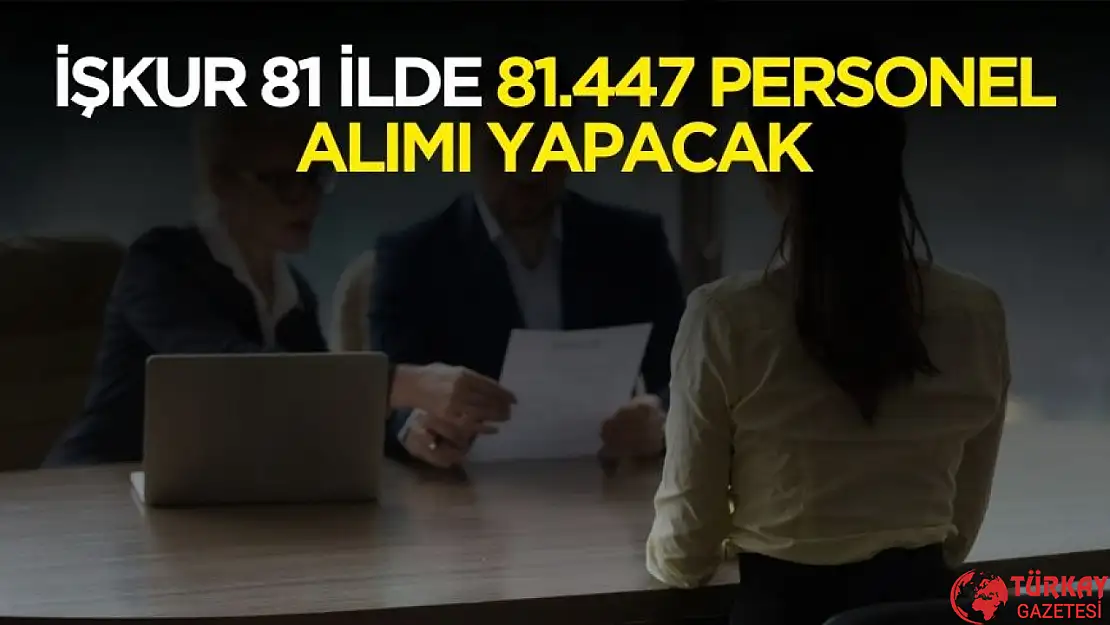 İŞKUR 81 ilde 81 bin 447 personel alımı yapacak