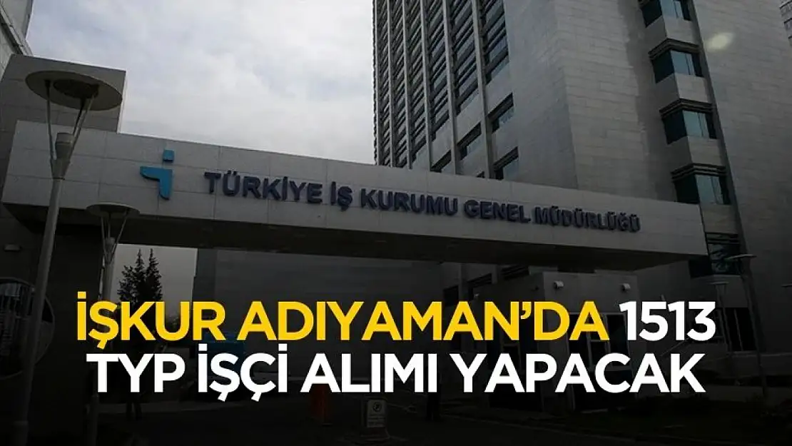 İŞKUR Adıyaman'da 1513 TYP işçi alımı yapacak