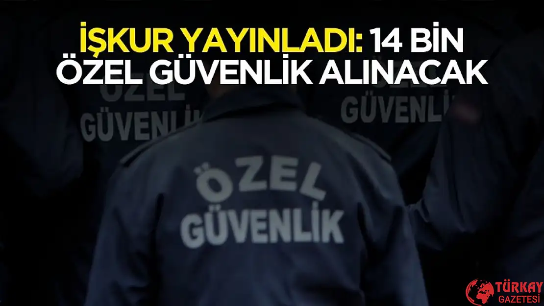 İŞKUR duyurdu! 14 bin özel güvenlik görevlisi alımı yapılacak