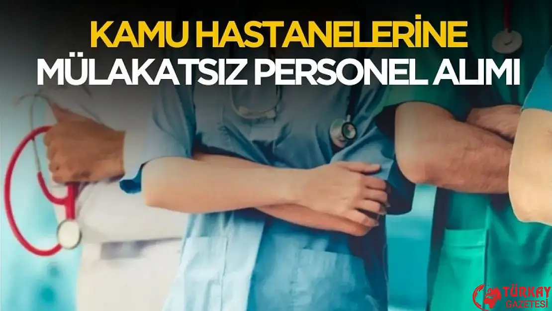 Kamu hastanelerine mülakatsız personel alımı yapılacak