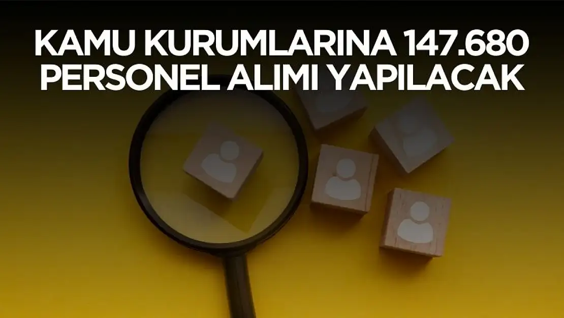 Kamuya 2025 yılında 147.680 memur alımı yapılacak! Alım yapılacak kurumlar ve kadro sayısı netleşti