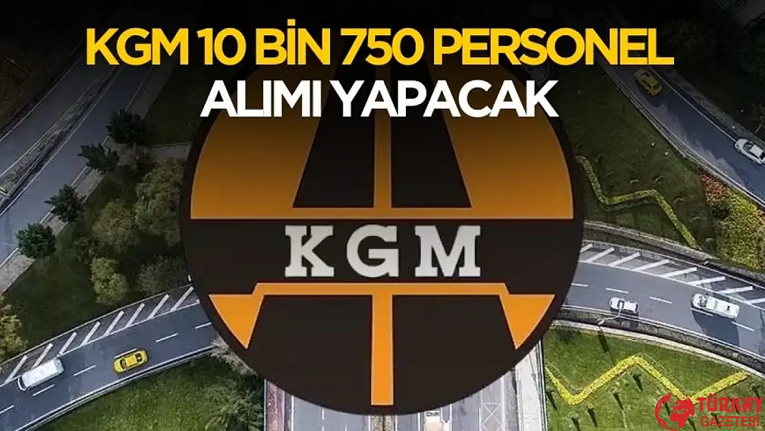 KGM 10 bin 750 personel alımı yapacak