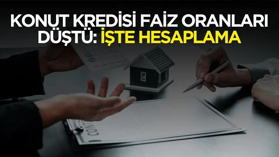 Konut kredisi faizleri düştü! İşte yeni hesaplama ve geri ödeme tablosu