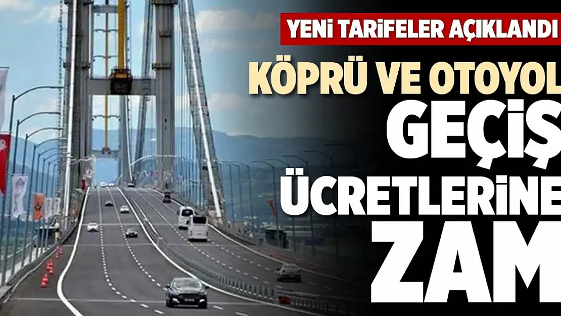 Köprü ve otoyol ücretlerine zam