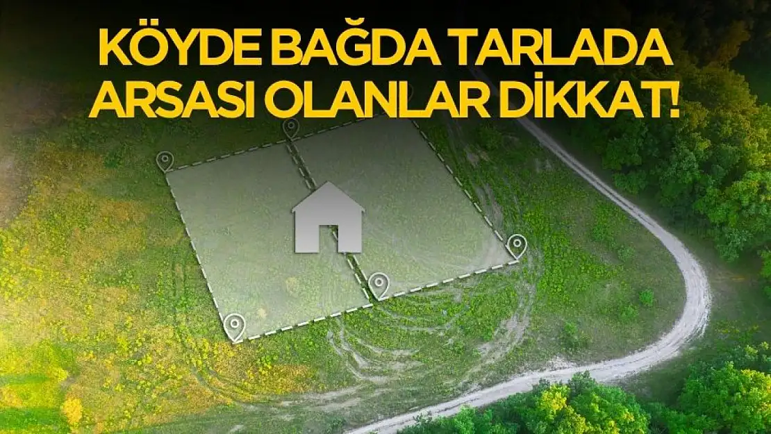 Köyde bağda tarlada arsası olanlar dikkat! Devlet müjdeyi verdi