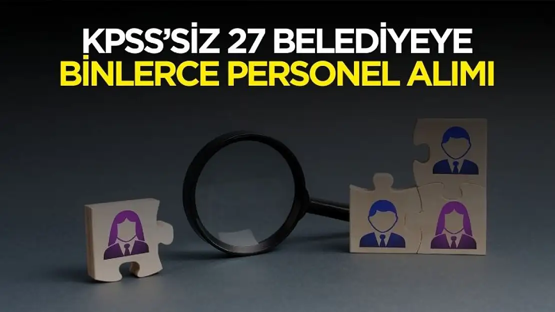 KPSS puanı yok! 27 belediyeden personel alım ilanı geldi başvuru ekranı açıldı