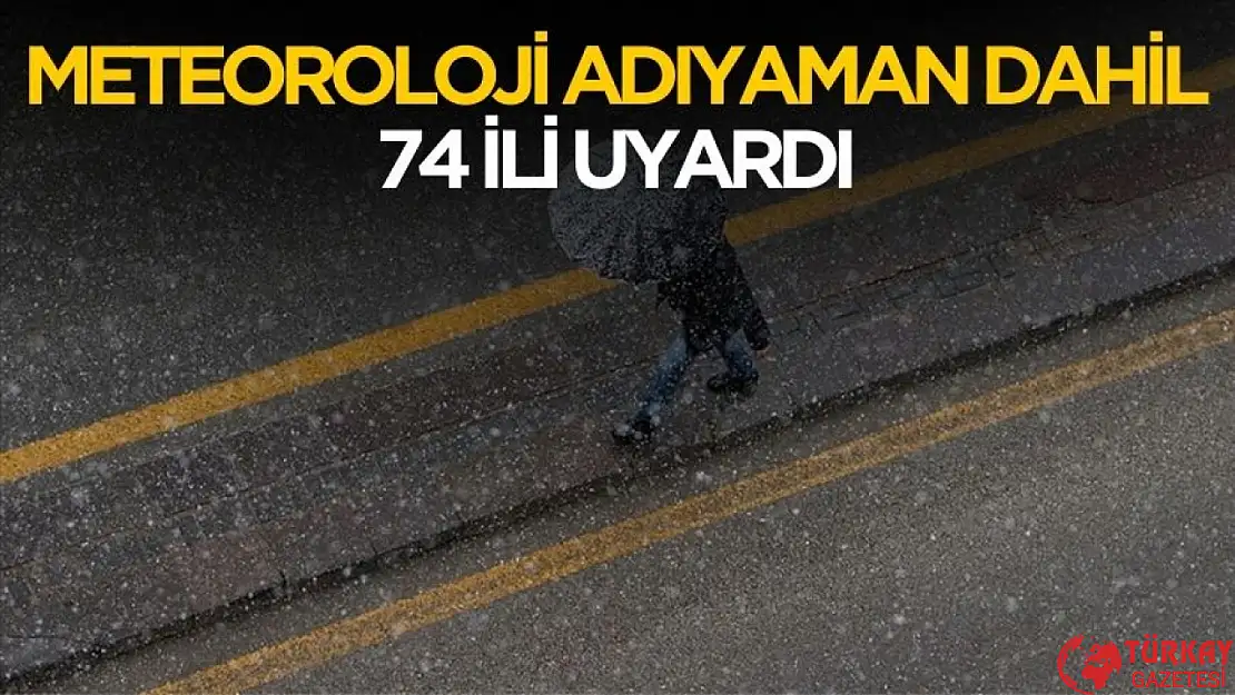 Meteoroloji Adıyaman dahil 74 ili uyardı