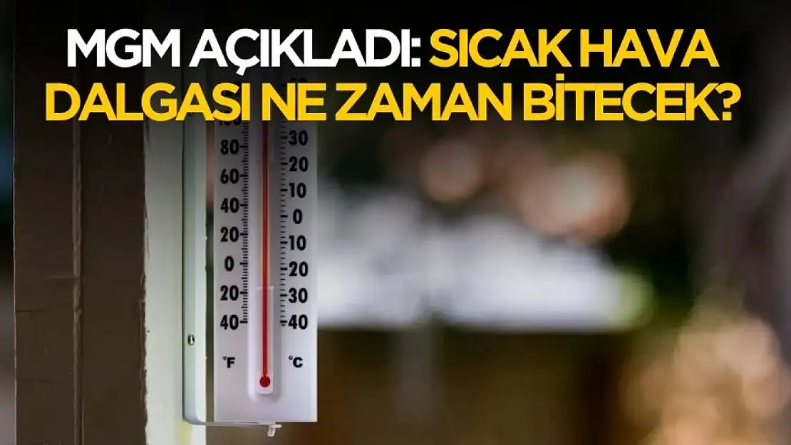 MGM açıkladı! Sıcak hava dalgası ne zaman bitecek?