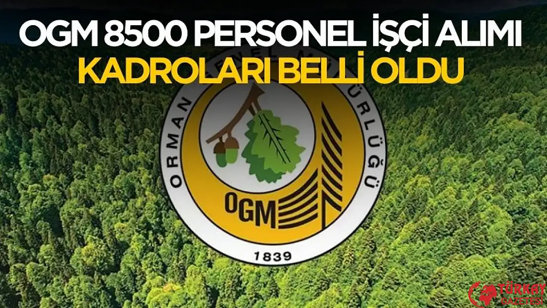 OGM 8500 personel işçi alımı kadroları belli oldu