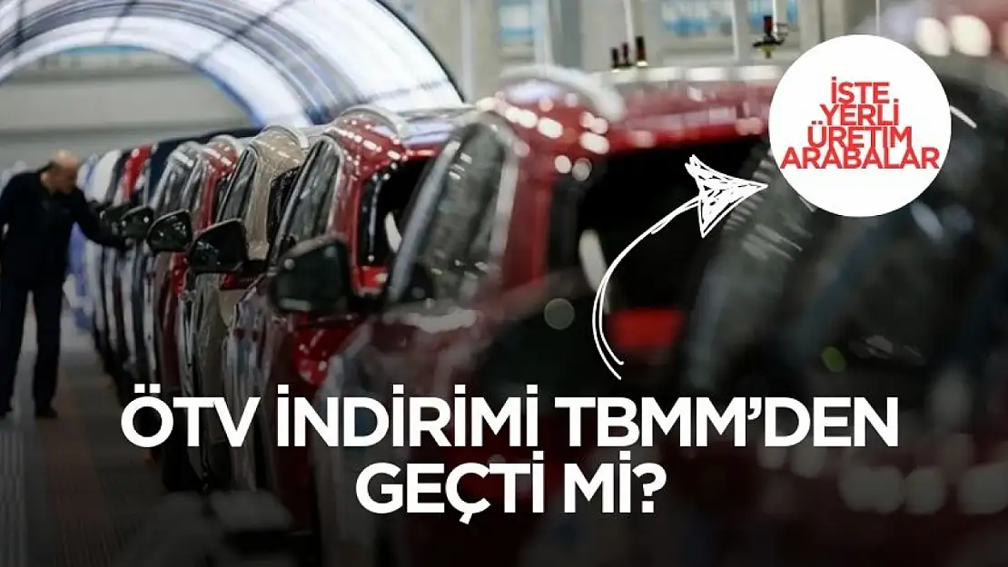 ÖTV indirimi yasası geçti mi? ÖTV indirimiyle alınacak yerli arabalar