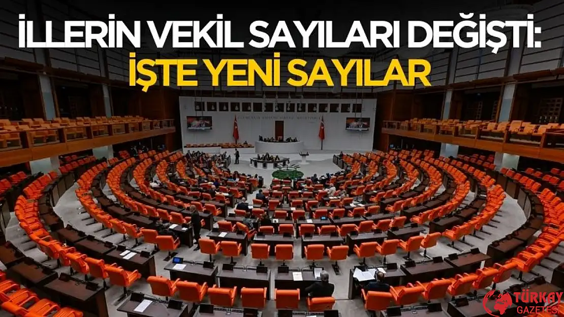 Resmi Gazete'de yayınlandı! 81 ilde vekil sayıları değişti