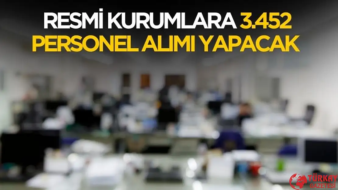 Resmi kurumlarına 3 bin 425 personel alımı yapacak