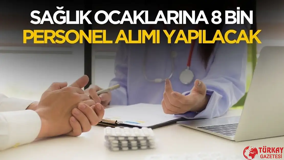 Sağlık ocaklarına 8 bin personel alımı yapılacak