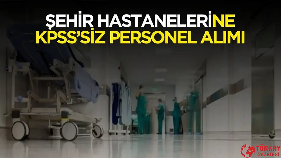 Şehir hastanelerine KPSS'siz güvenlik, temizlik ve hastane görevlisi alımı yapılacak