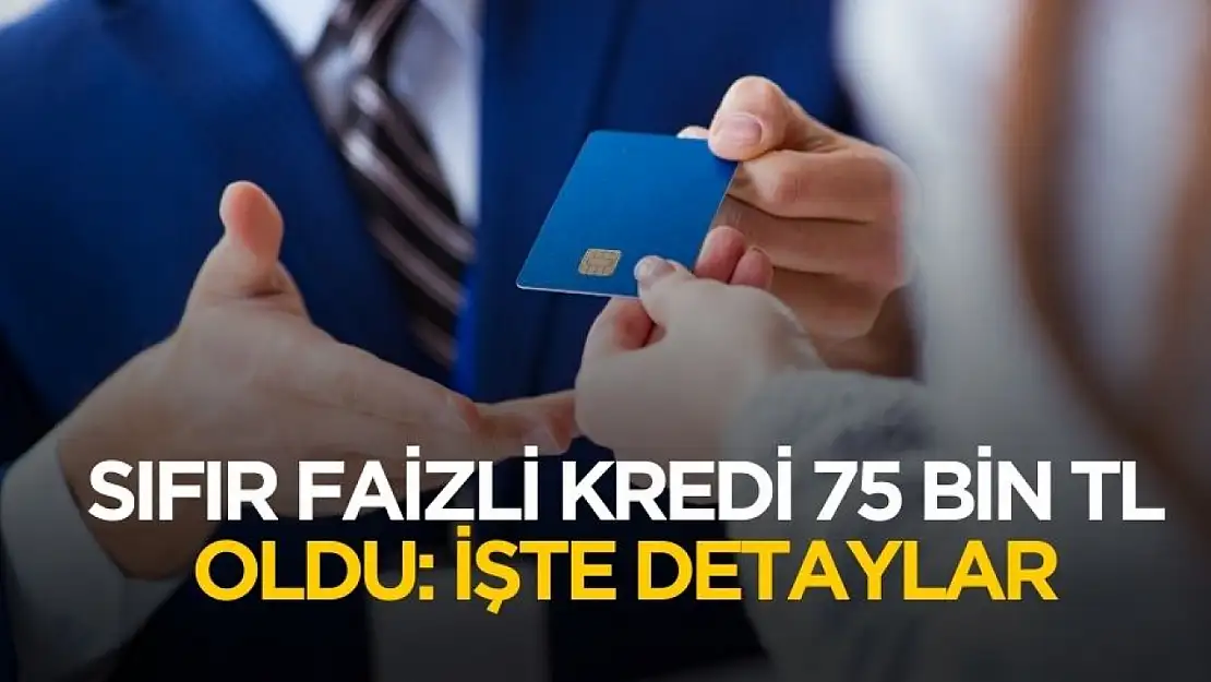 Sıfır faizli kredi üst limiti 75 bin TL'ye yükseldi! İşte şartlar ve detaylar