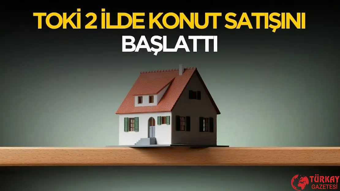 TOKİ 2 ilde konut satışı başlattı