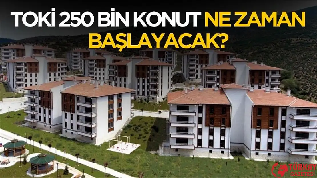 TOKİ 250 bin sosyal konut ne zaman başlayacak?