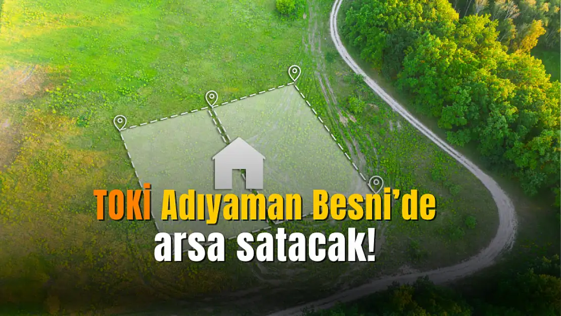 TOKİ Adıyaman Besni'de 57 milyon TL'ye arsa satacak