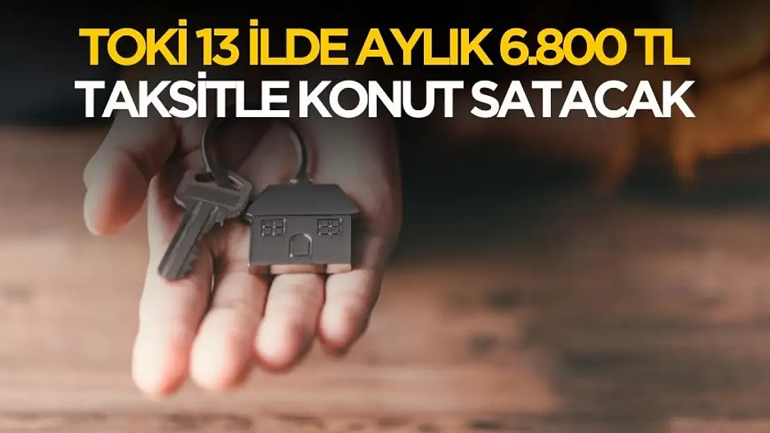 TOKİ Adıyaman dahil 13 ilde 6800 TL'den başlayan taksitle konut satacak