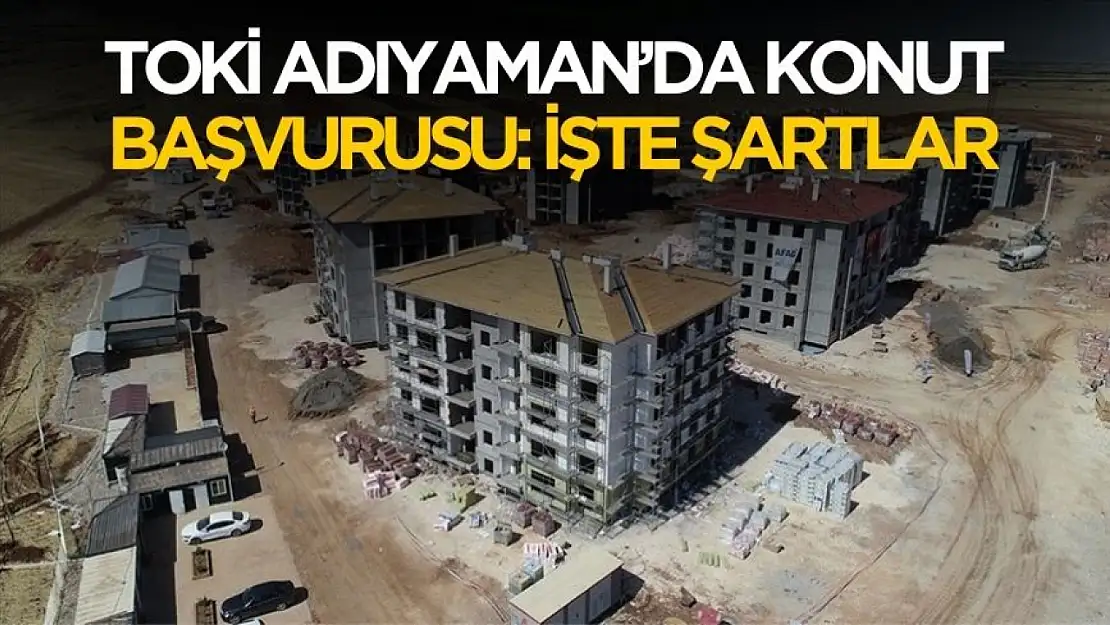 TOKİ Adıyaman konut başvurusu! Şartlar ve detaylar belli oldu