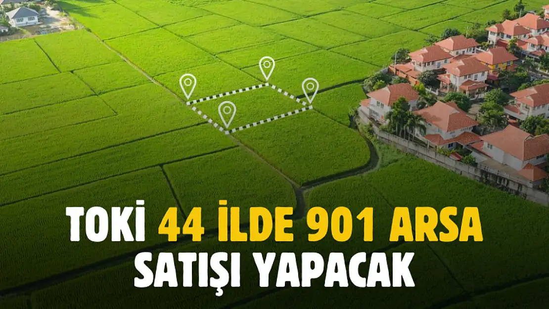 TOKİ Adıyaman ve 43 ilde 901 arsa satışı yapacak