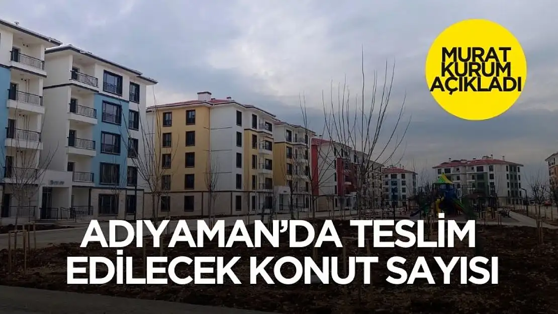 TOKİ il il teslim edilecek konut sayısını yayınladı! İşte Adıyaman'a verilen kontenjan