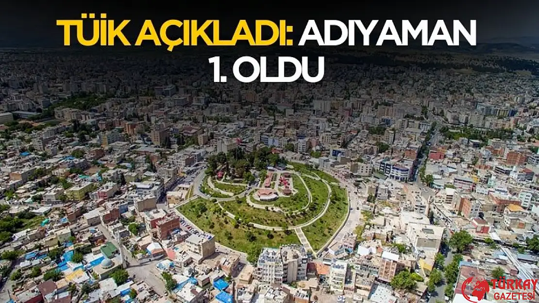 TÜİK açıkladı! Adıyaman 1. oldu