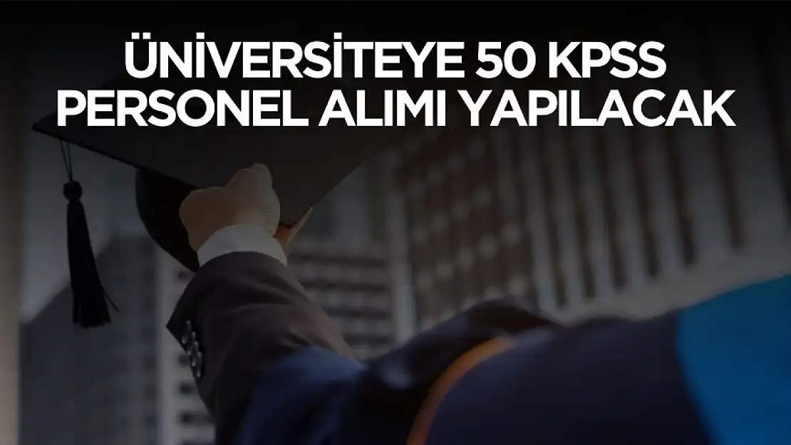 Üniversiteye 50 KPSS puanıyla personel alımı yapılacak