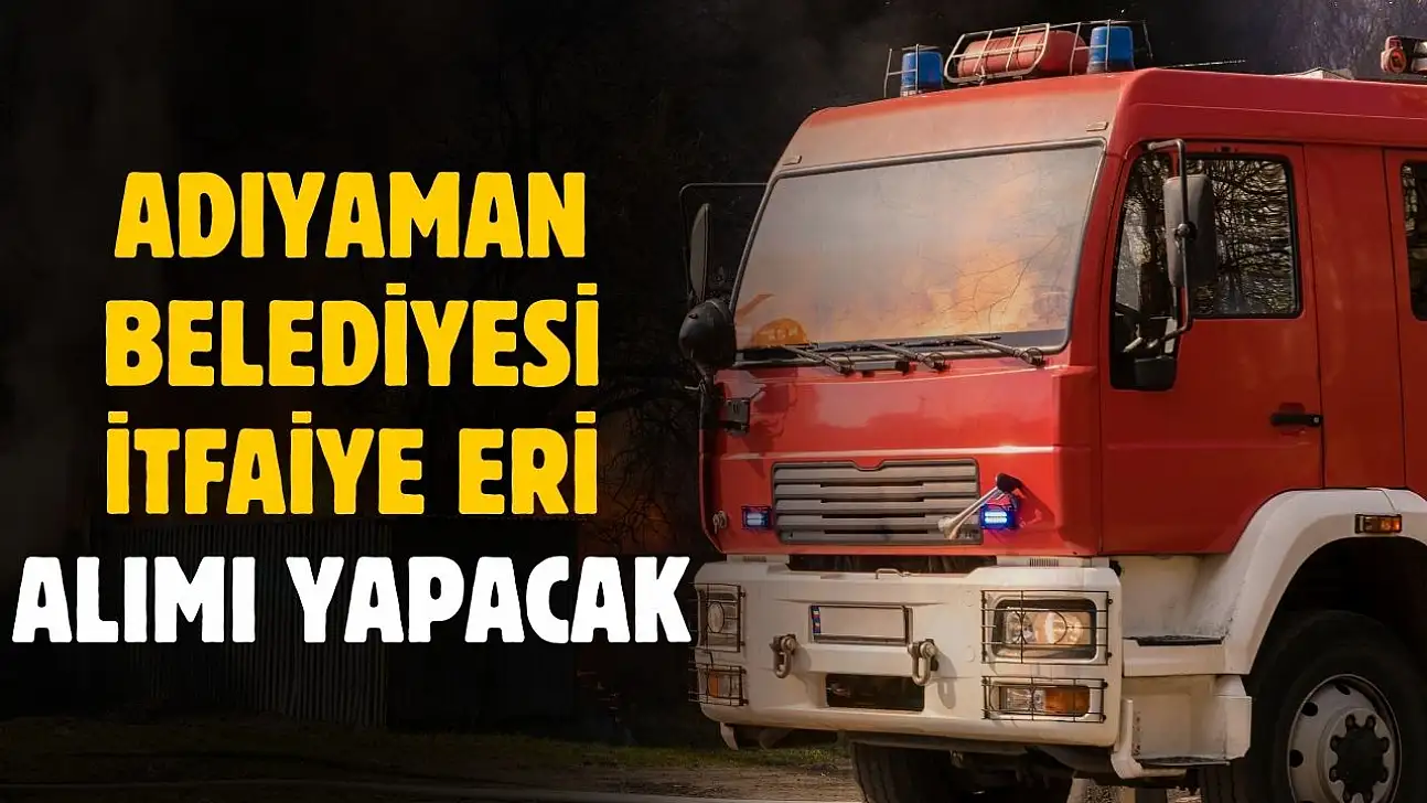 Adıyaman Belediyesi itfaiye eri alımı yapacak