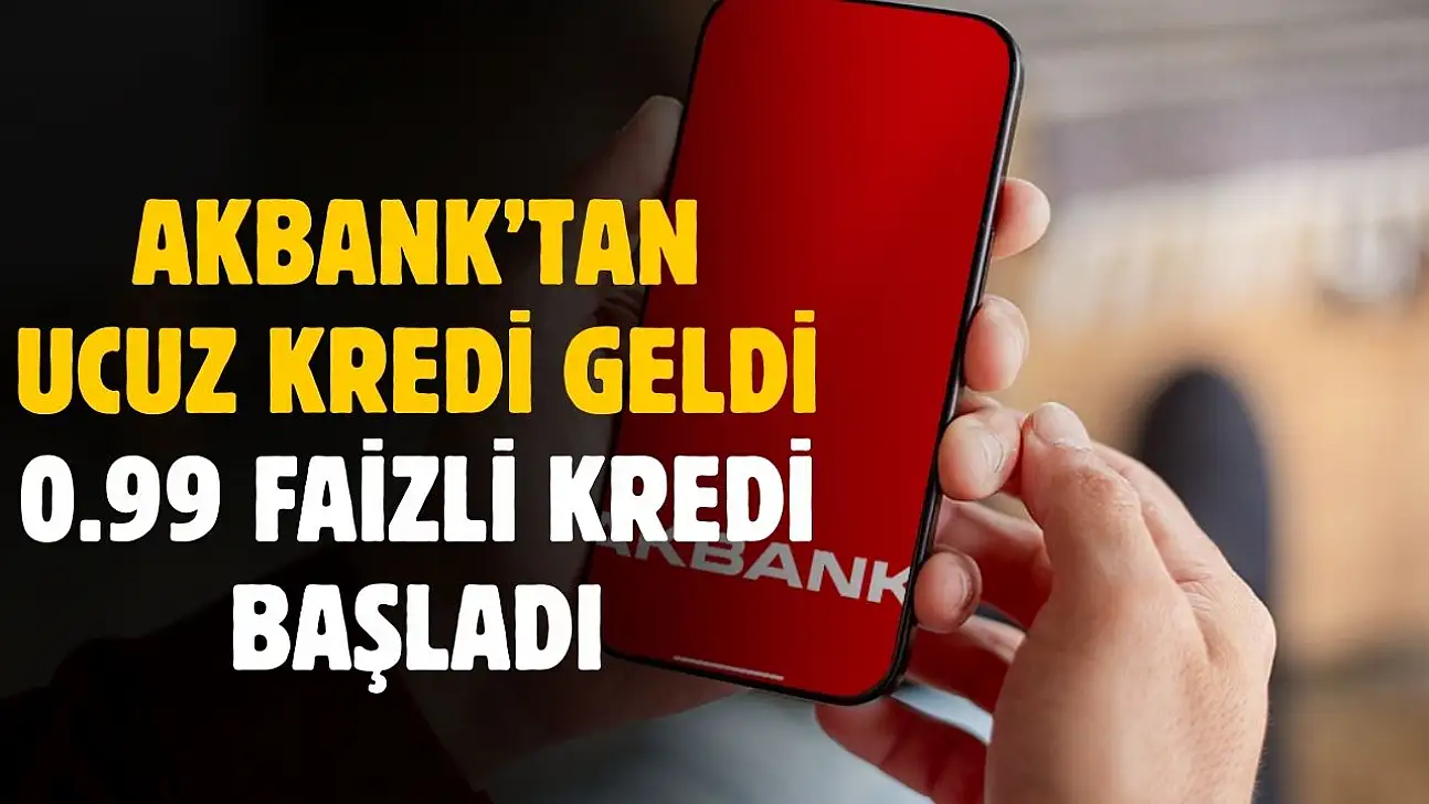 Akbank'tan 0.99 faizli 100 bin TL ihtiyaç kredisi kampanyası başladı