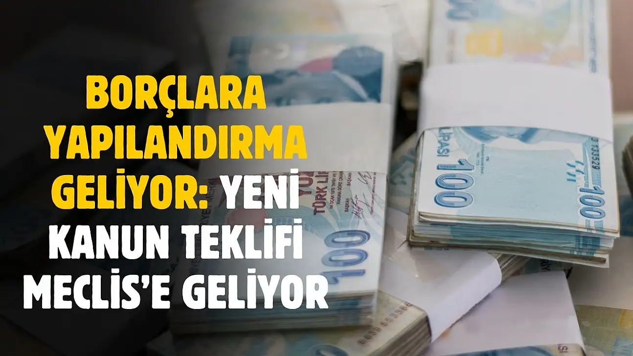 Borçlara yapılandırma geliyor! Yeni kanun teklifi Meclis'te geliyor