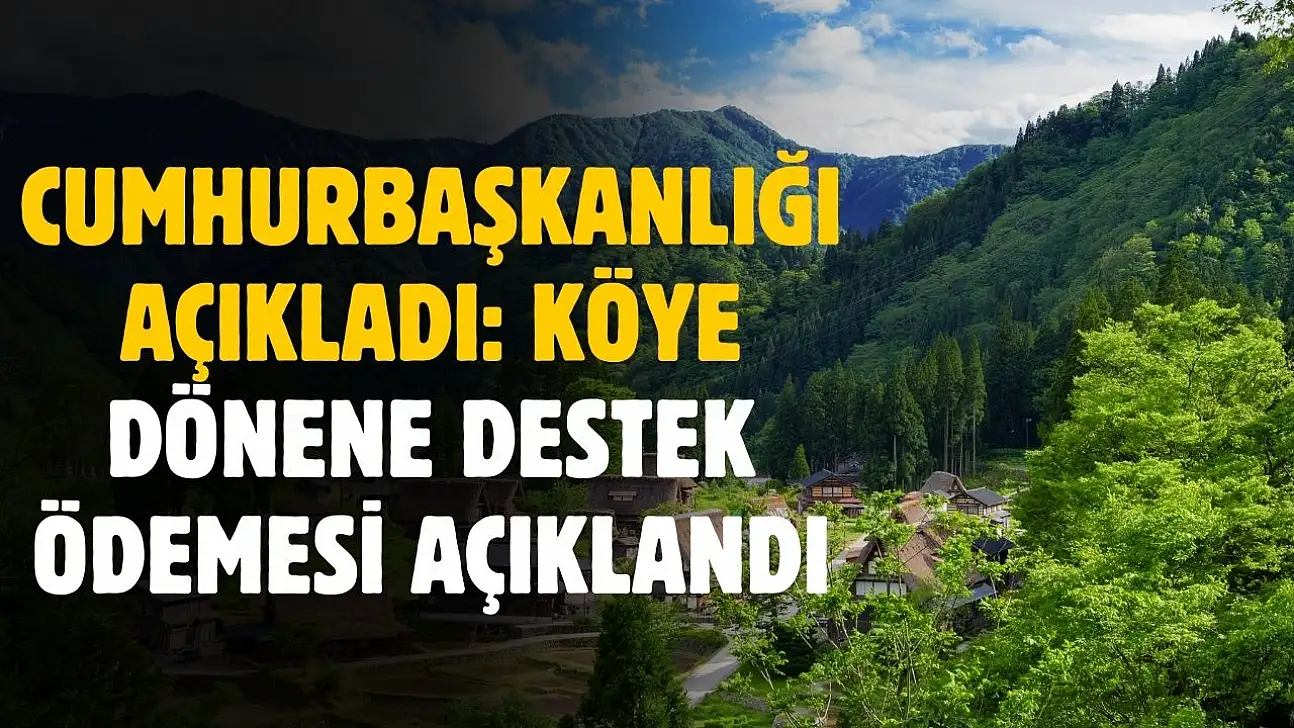 Cumhurbaşkanlığı paylaştı! Köye dönenene destek ödemesi açıklandı